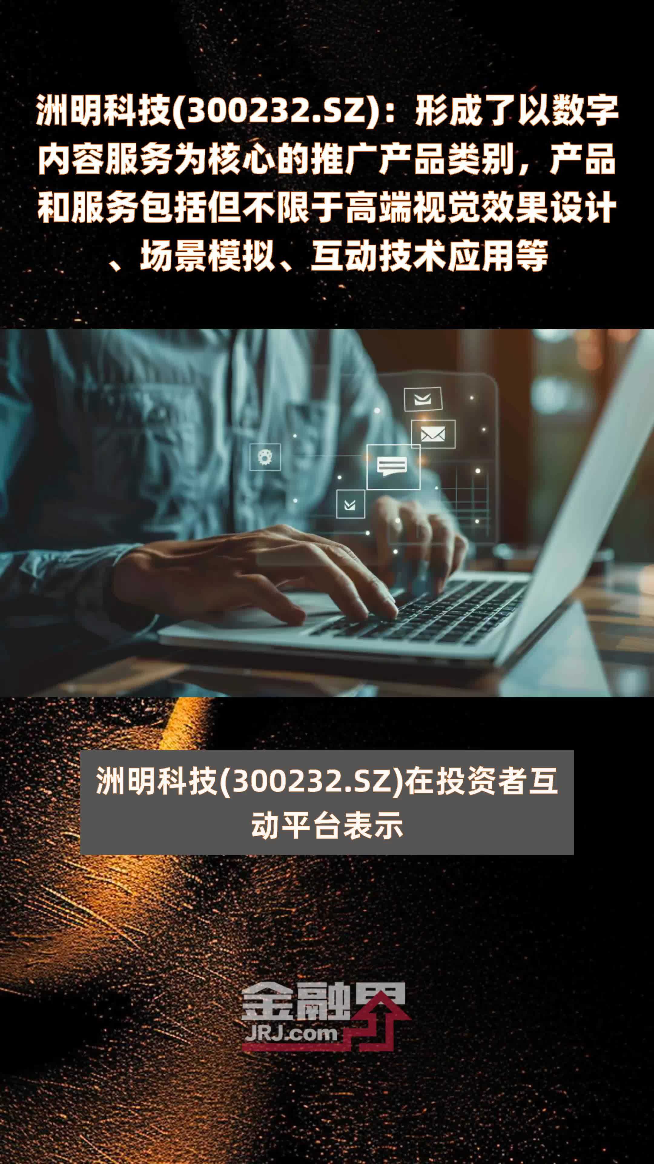 洲明科技(300232.SZ):形成了以数字内容服务为核心的推广产品类别,产品和服务包括但不限于高端视觉效果设计、场景模拟、互动技术应用等 |快报
